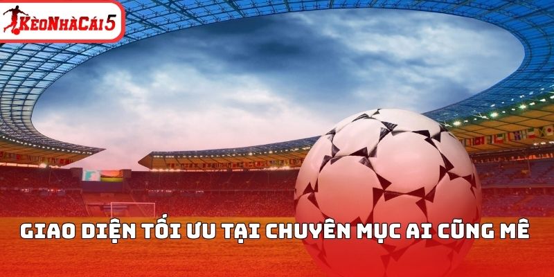 Giao diện tối ưu tại chuyên mục ai cũng mê