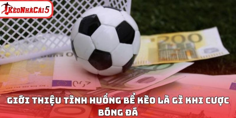 Giới thiệu tình huống bể kèo là gì khi cược bóng đá