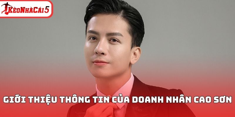 Giới thiệu thông tin của doanh nhân CEO Cao Sơn