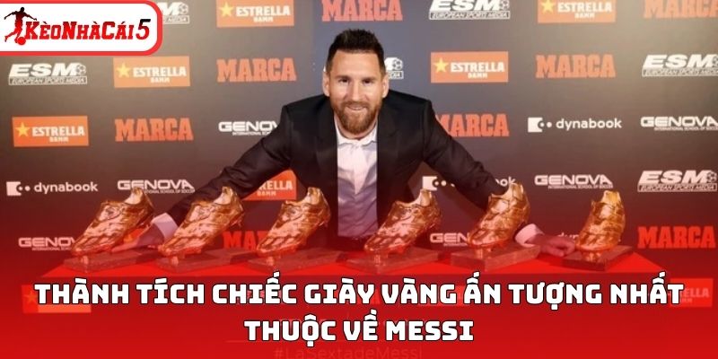 Thành tích chiếc giày vàng ấn tượng nhất thuộc về Messi 