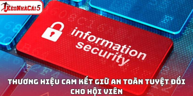 Thương hiệu cam kết giữ an toàn tuyệt đối cho hội viên