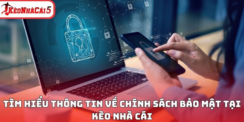 Tìm hiểu thông tin về chính sách bảo mật tại Kèo Nhà Cái