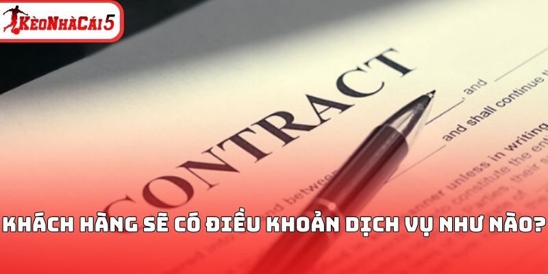 Khách hàng sẽ có điều khoản dịch vụ như nào?