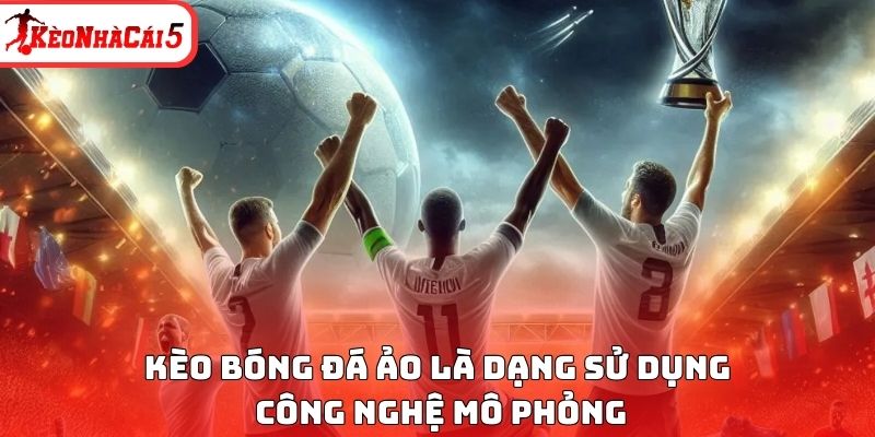 Kèo bóng đá ảo là dạng sử dụng công nghệ mô phỏng