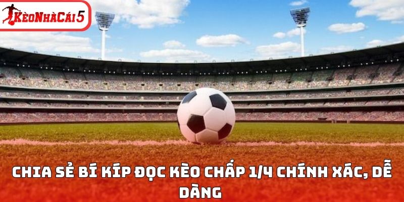 Chia sẻ bí kíp đọc kèo chấp 1/4 chính xác, dễ dàng 
