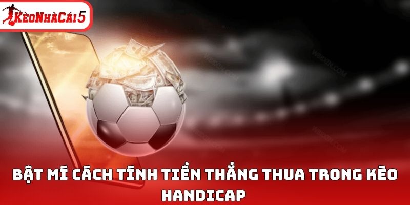 Bật mí cách tính tiền thắng thua trong kèo Handicap 