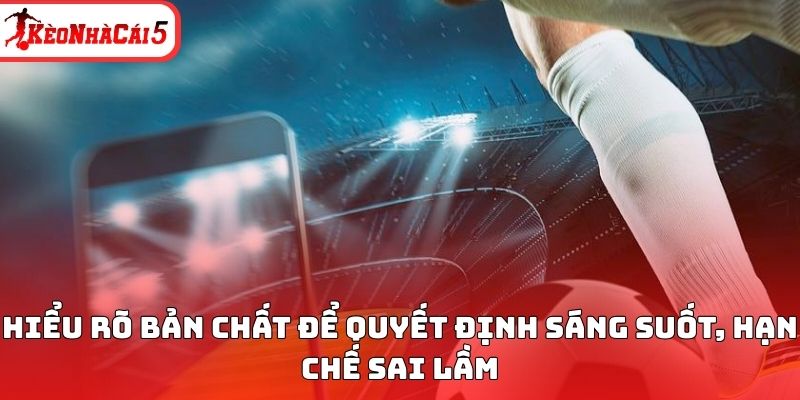 Hiểu rõ bản chất để quyết định sáng suốt, hạn chế sai lầm
