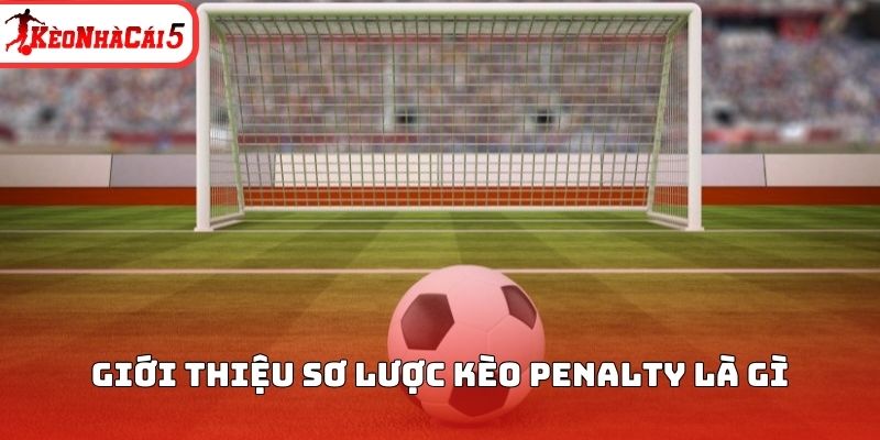 Giới thiệu sơ lược kèo penalty là gì