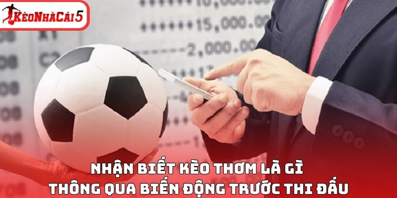 Nhận biết kèo thơm là gì thông qua biến động trước thi đấu