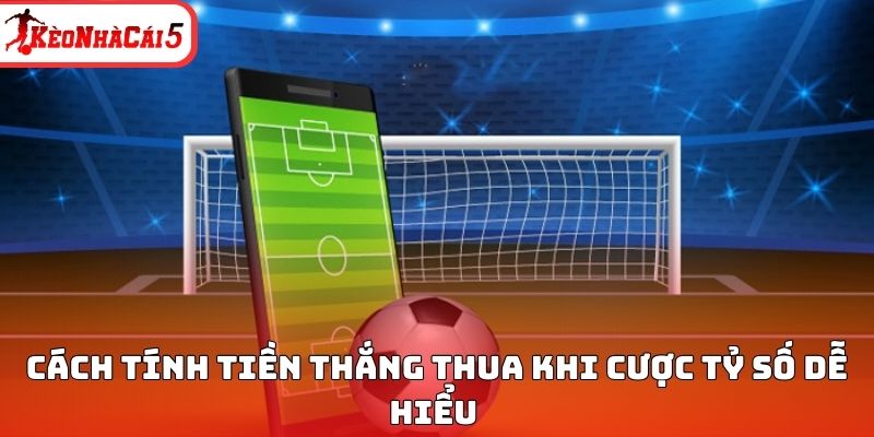 Cách tính tiền thắng thua khi cược tỷ số dễ hiểu 