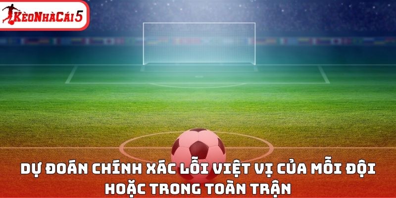 Dự đoán chính xác lỗi việt vị của mỗi đội hoặc trong toàn trận