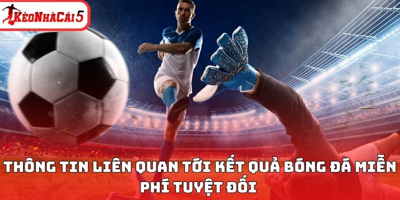 Thông tin liên quan tới KQBĐ miễn phí tuyệt đối 