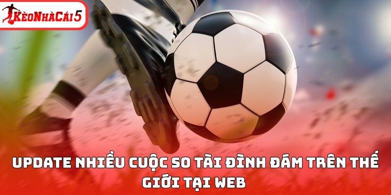 Update nhiều cuộc so tài đình đám trên thế giới tại web 