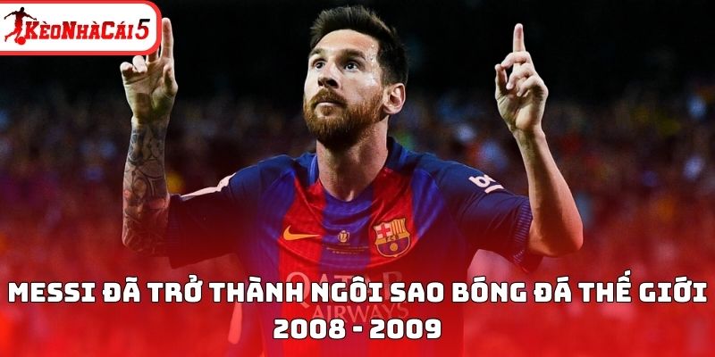 Messi đã trở thành ngôi sao bóng đá thế giới 2008 - 2009