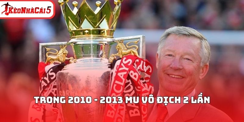 Trong 2010 - 2013 MU vô địch 2 lần