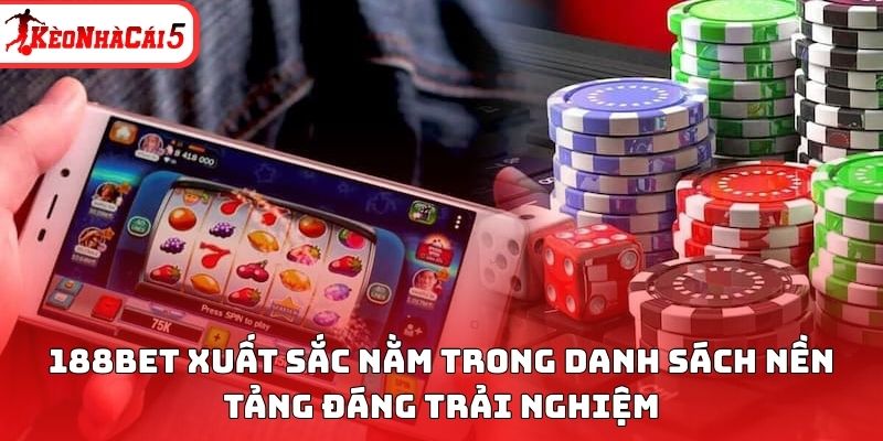 188BET xuất sắc nằm trong danh sách nền tảng đáng trải nghiệm 