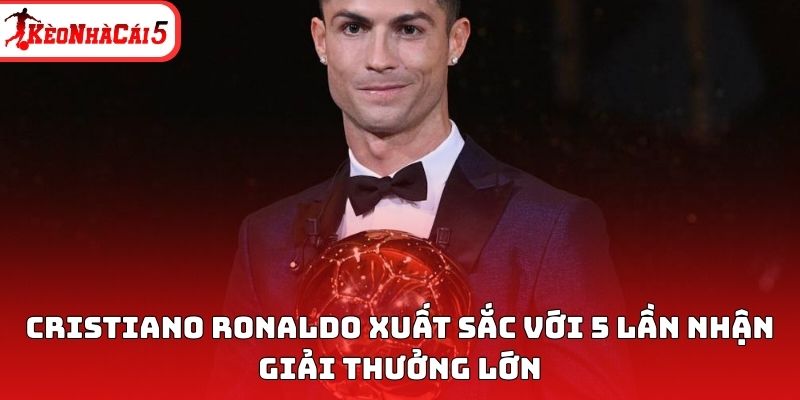 Cristiano Ronaldo xuất sắc với 5 lần nhận giải thưởng lớn 