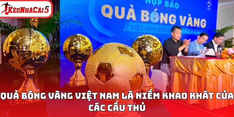 Quả bóng vàng Việt Nam là niềm khao khát của các cầu thủ 