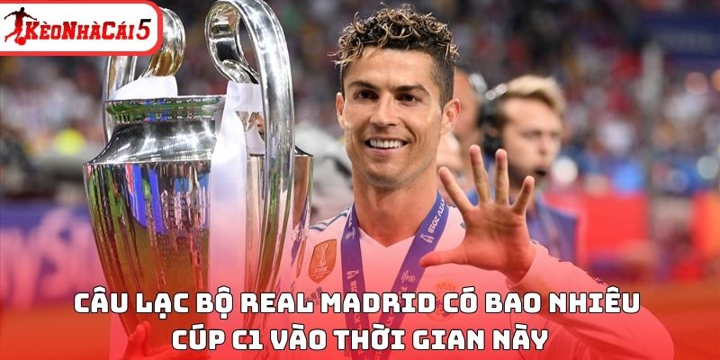 Câu lạc bộ Real Madrid có bao nhiêu Cúp C1 vào thời gian này