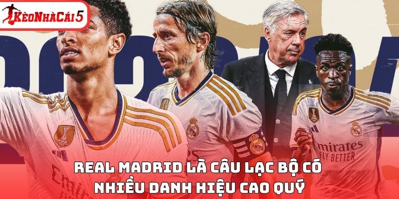 Real Madrid là câu lạc bộ có nhiều danh hiệu cao quý