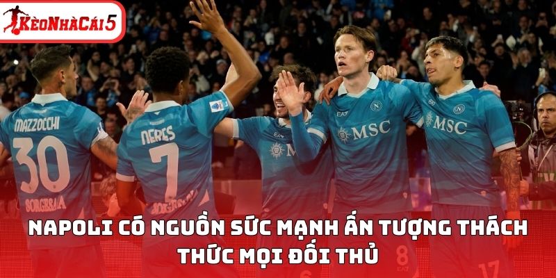Napoli có nguồn sức mạnh ấn tượng thách thức mọi đối thủ