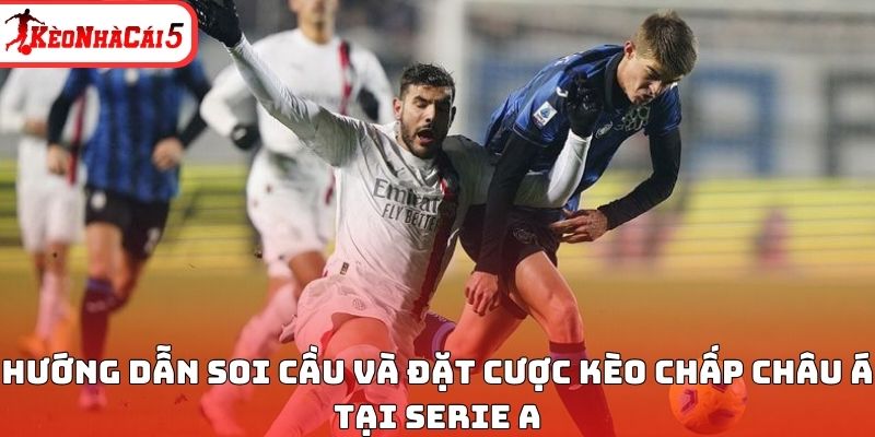 Hướng dẫn soi cầu và đặt cược kèo chấp châu Á tại Serie A