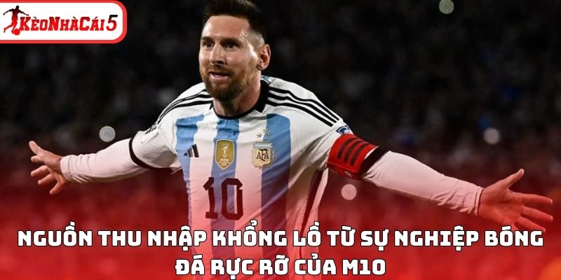 Nguồn thu nhập khổng lồ từ sự nghiệp bóng đá rực rỡ của M10