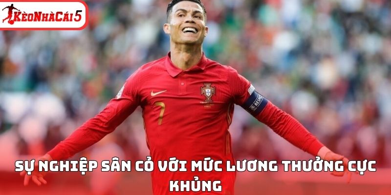 Sự nghiệp sân cỏ với mức lương thưởng cực khủng