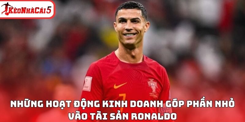 Những hoạt động kinh doanh góp phần nhỏ vào tài sản Ronaldo