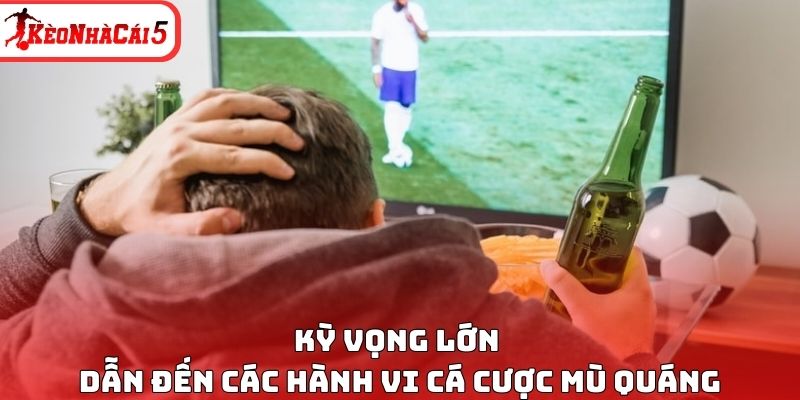 Kỳ vọng lớn dẫn đến các hành vi cá cược mù quáng