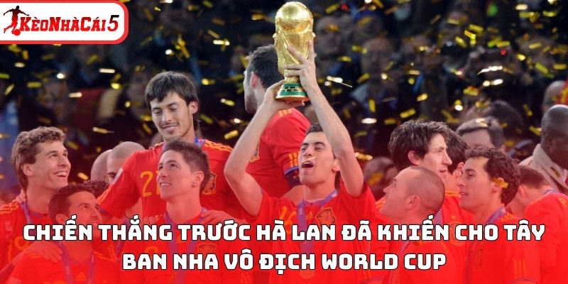 Chiến thắng trước Hà Lan đã khiến cho Tây Ban Nha vô địch World Cup