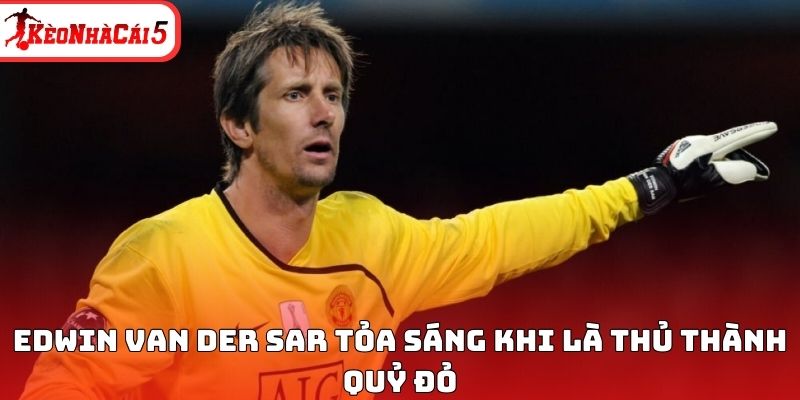 Edwin van der Sar tỏa sáng khi là thủ thành Quỷ đỏ