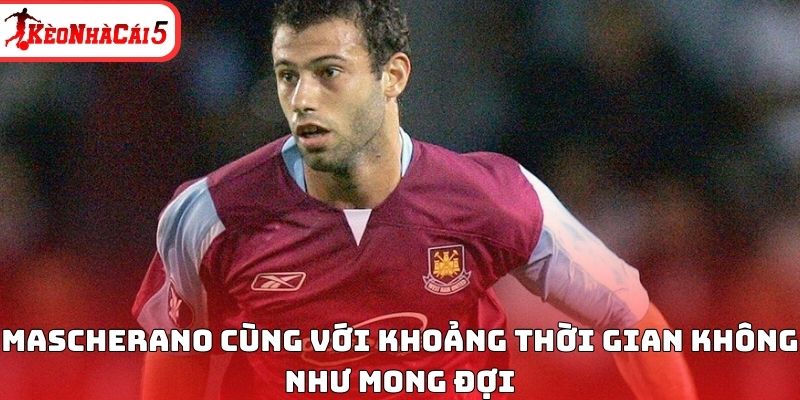 Mascherano cùng với khoảng thời gian không như mong đợi