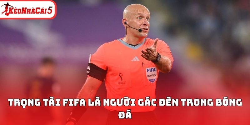 Trọng tài Fifa là người gác đèn trong bóng đá 