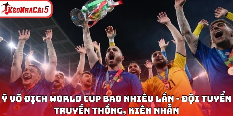 Ý vô địch World Cup bao nhiêu lần - Đội tuyển truyền thống, kiên nhẫn