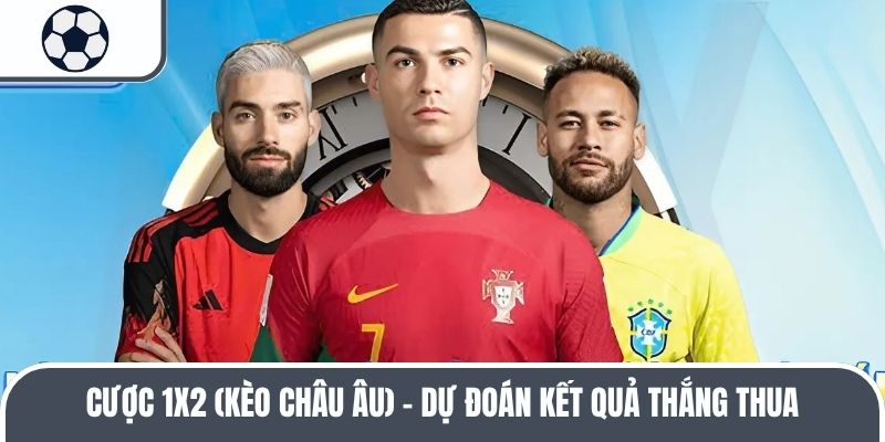 Cược 1x2 (kèo châu Âu) - Dự đoán kết quả thắng thua