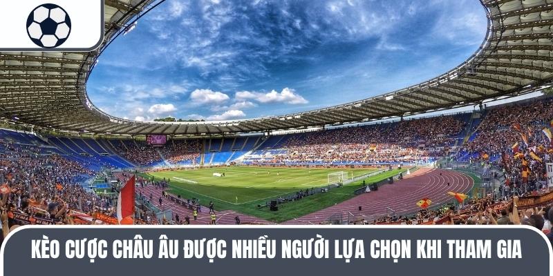 Kèo cược châu Âu được nhiều người lựa chọn khi tham gia