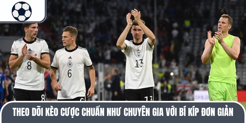 Theo dõi kèo cược chuẩn như chuyên gia với bí kíp đơn giản 