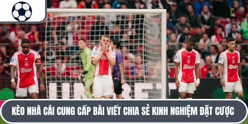 Kèo nhà cái cung cấp bài viết chia sẻ kinh nghiệm đặt cược