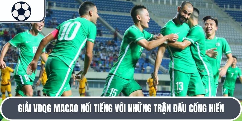 Giải VĐQG Macao nổi tiếng với những trận đấu cống hiến