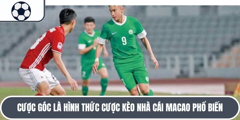 Cược góc là hình thức cược kèo nhà cái Macao phổ biến