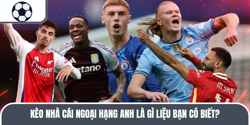Kèo nhà cái Ngoại hạng Anh là gì liệu bạn có biết?
