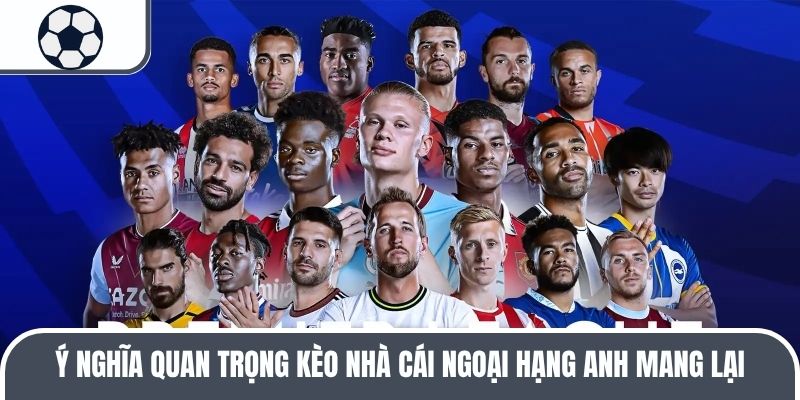 Ý nghĩa quan trọng kèo nhà cái Ngoại hạng Anh mang lại 