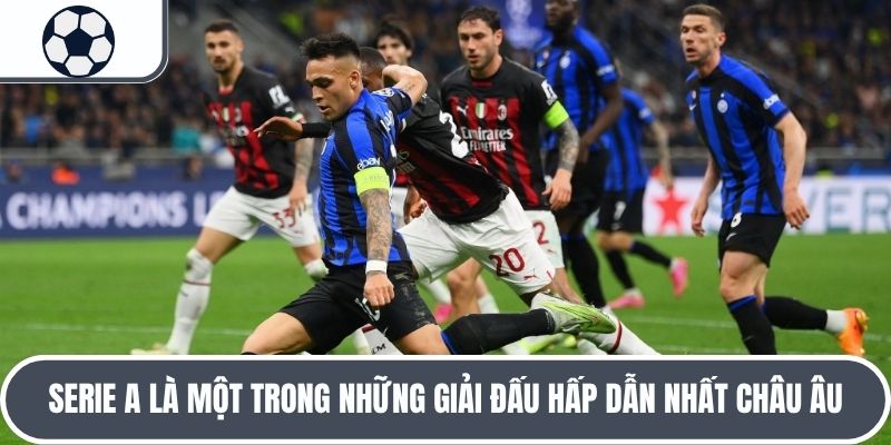 Serie A là một trong những giải đấu hấp dẫn nhất châu Âu