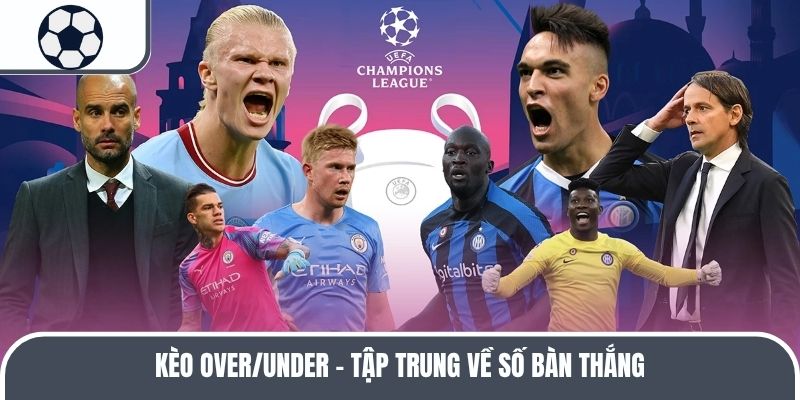 Kèo Over/Under - Tập trung về số bàn thắng