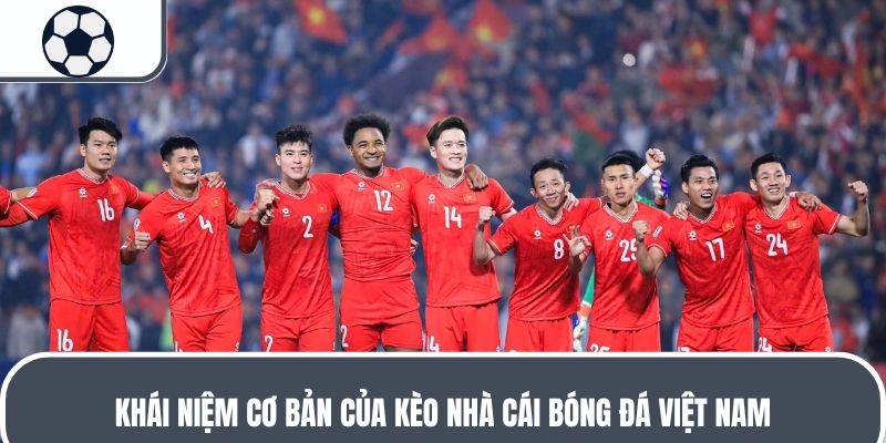 Khái niệm cơ bản của kèo nhà cái bóng đá Việt Nam